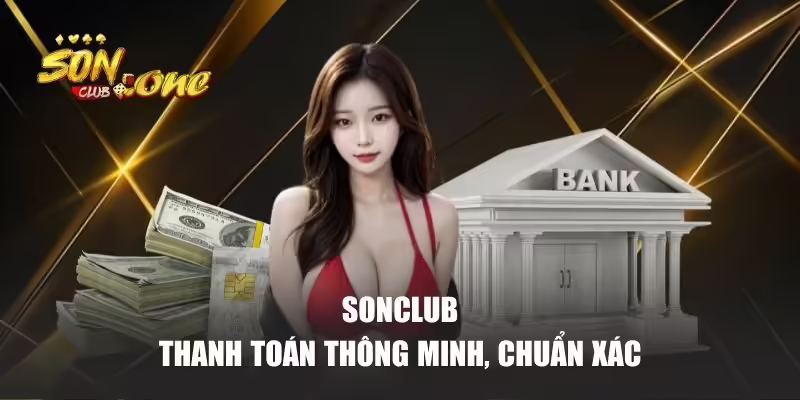 Tổ chức Sonclub thanh toán thông minh, chuẩn xác